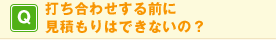 Q. 打ち合わせする前に見積もりはできないの?